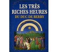 Les Très Riches Heures du Duc de Berry (Annoté): Présenté pour les lecteurs contemporains, avec introduction et commentaire
