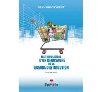 Les tribulations d’un dinosaure de la grande distribution - Bernard Veyrent - Spinelle Eds - broché - Témoignage