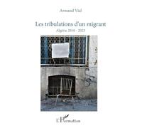 Les tribulations d’un migrant Algérie 2010 - 2023 - Armand Vial - L'harmattan - broché - Essai