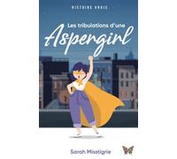 Les tribulations d’une Aspergirl: Embarquez dans les pas d'une autiste Asperger et découvrez son enfance, son adolescence et sa vie adulte à travers les yeux de la neurodiversité.