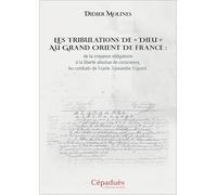 Les tribulations de « Dieu » au Grand Orient de France : de la croyance obligatoire à la liberté absolue de conscience, les combats de Marie Alexandre Massol.