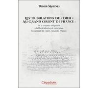 Les Tribulations De "Dieu" Au Grand Orient De France : De La Croyance Obligatoire À La Liberté Absolue De Conscience, Les Combats De Marie Alexandre Massol