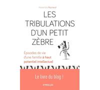 Les tribulations d'un petit Zèbre Episodes de vie d'une famille à haut potentiel intellectuel. - Alexandra Reynaud - Eyrolles - broché - Récit