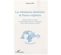 Les Tribulations Identitaires De Franco-Algériens - Représentations Et Enjeux Des Nationalités Française Et Algérienne, Codes, Laïcité, Éducation, Football