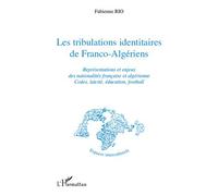 Les tribulations identitaires de Franco-Algériens Représentations et enjeux des nationalités française et algérienne - Codes, laïcité, éducation, football - Fabienne Rio - L'harmattan - broché - Etude
