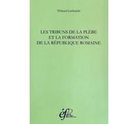 Les tribuns de la plebe et la formation de la république romaine, 494-287 avant: LES TRIBUNS DE LA PLEBE ET LA FORMATION DE LA REPUBLIQUE ROMAINE, 494-287 AVANT