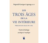 Les trois âges de la vie intérieure prélude de celle du ciel. Traité de théologie ascétique et mystique