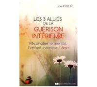 Les Trois Alliés De La Guérison Intérieure - Réconcilier Le Mental, L'enfant Intérieur, L'âme