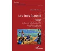 Les Trois Burundi Tome I: Le Burundi précolonial unifié Uburundi bwa Nyaburunga ou le Burundi des Noirs Uburundi bwa Nyaburunga ou le Burundi des Noirs