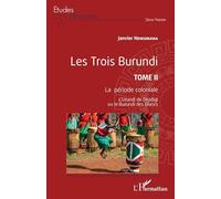 Les Trois Burundi Tome II: La période coloniale L'Urundi de Digidigi ou le Burundi des Blancs L'Urundi de Digidigi ou le Burundi des Blancs