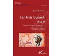 Les Trois Burundi Tome III: La période postindépendance Le Burundi de Nyabudigi ou des Blancs-Noirs Le Burundi de Nyabudigi ou des Blancs-Noirs