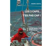Les Trois Caps...T'Es Pas Cap! Mon tour du monde en solitaire - André Gentil - Ancre De Marine - broché - Essai