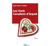 Jean-Pierre Farkas – Les trois cavaliers d'Arpad – Roman – Broché