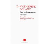 Les trois cerveaux sexuels: Entre pulsion, affection et réflexion : comment vivre sa sexualité