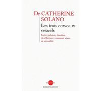 Les trois cerveaux sexuels : Entre pulsion, affection et réflexion : comment vivre sa sexualité de Catherine Solano (2010) Broché