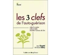 Les Trois Clefs De L'auto-Guérison - Vider Le Ventre, Vider La Tête, Réveiller L'amour De Soi