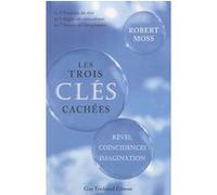 Les trois clés cachées - Rêves, coïncidences, imagnation Robert Moss (Auteur), Olivier Clerc (Traduction)