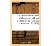 Les trois enfants martyrs du Japon : modèles et protecteurs de l'enfance chrétienne Collectif (Auteur)