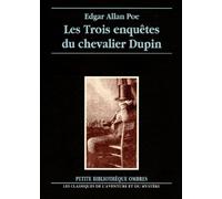 Les trois enquêtes du chevalier Dupin : Double assassinat dans la rue Morgue - Le mystère de Marie Roget - La lettre volée
