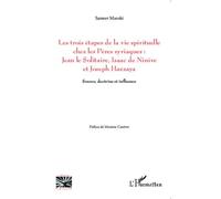 Les Trois Étapes De La Vie Spirituelle Chez Les Pères Syriaques : Jean Le Solitaire, Isaac De Ninive Et Joseph Hazzaya - Source, Doctrine Et Influence
