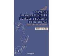 LES TROIS GRANDES LUMIERES LA REGLE,L'EQUERRE et LE COMPAS Bruno Tosi (Auteur)