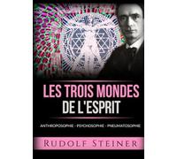 Les trois mondes de l'esprit: Anthroposophie - Psychosophie - Pneumatosophie