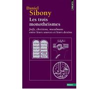 Les Trois monothéismes Juifs, chrétiens, musulmans entre leurs sources et leurs destins - Daniel Sibony - Points - Poche - Etude