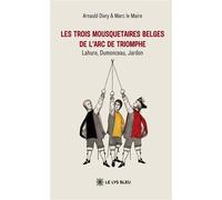 Les trois mousquetaires belges de l'Arc de Triomphe Lahure, Dumonceau, Jardon - Arnauld Divry - Le Lys Bleu - broché - Essai