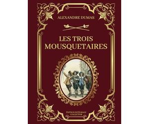 LES TROIS MOUSQUETAIRES - Edition Intégrale Collector: Amour, Loyauté, Epée et Courage : Les Héros de la France du XVIIe Siècle