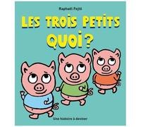 Les Trois Petits Quoi ? - Une Histoire À Deviner