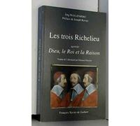 Les trois Richelieu: Servir Dieu, le roi et la raison