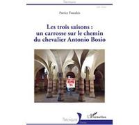 Les trois saisons : Un carrosse sur le chemin du chevalier Antonio Bosio - Patrice Foutakis - L'harmattan - broché - Essai