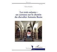 Les trois saisons : Un carrosse sur le chemin du chevalier Antonio Bosio - Patrice Foutakis - L'harmattan - broché - Essai