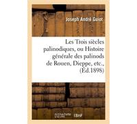 Les Trois siècles palinodiques, ou Histoire générale des palinods de Rouen, Dieppe, etc., (Éd.1898) - Joseph André Guiot - Hachette Bnf - broché - Livre