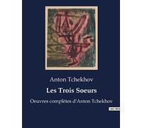 Les Trois Soeurs: Oeuvres complètes d'Anton Tchekhov