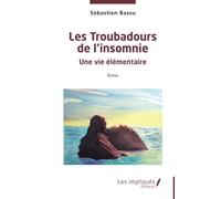 Les Troubadours de l'insomnie: Une vie élémentaire
