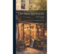 Les Troubadours: Leur Vie, Leur Oeuvre: Troubadours Limousins