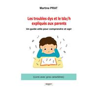 Les troubles dys et le tda/h expliqués aux parents (Livre en GROS CARACTERES) Un guide utile pour comprendre et agir - Martine Prat - Brissot - broché - Guide