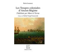 Les troupes coloniales d'Ancien Régime Fidelitate per Mare et Terras - Kronos N° 82 - Boris Lesueur - Spm Lettrage - broché - Etude