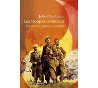Les troupes coloniales: Une histoire politique et militaire