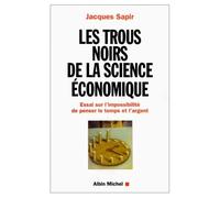 Les trous noirs de la science économique. Essai sur l'impossibilité de penser le temps et l'argent
