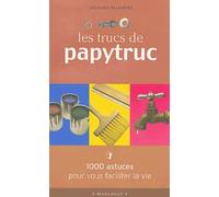 Les Trucs De Papytruc - 1000 Astuces Pour Vous Faciliter La Vie