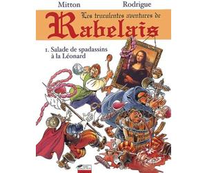 Les Truculentes Aventures De Rabelais Tome 1 : Salade De Spadassins A La Leonard