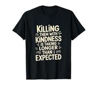 Les Tuer avec gentillesse Prend Plus de Temps Que prévu T-Shirt