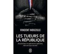 Les tueurs de la République: Assassinats ciblés et opérations spéciales des services secrets de De Gaulle à Macron