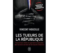 Les tueurs de la République Assassinats ciblés et opérations spéciales des services secrets de De Gaulle à Macron - Vincent Nouzille - J'ai Lu - Poche - Document
