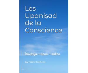 Les Upaniṣad de la Conscience: Īśāvāsya - Kena - Kaṭha