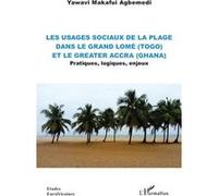 Les Usages Sociaux De La Plage Dans Le Grand Lomé (Togo) Et Le Greater Accra (Ghana) - Pratiques, Logiques, Enjeux