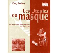 Les utopies du masque Sur les scènes européennes du XXe siècle - Guy Freixe - Entretemps - broché - Théâtre