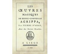 Les Œuvres Magiques de Henri-Corneille Agrippa, par Pierre d'Aban: Avec des Secrets Occultes. (1788)